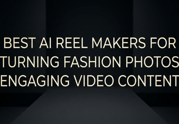Best AI Reel Makers for Turning Fashion Photo
